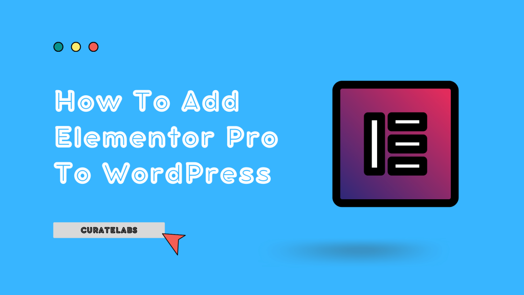 How To Add Elementor Pro To WordPress - CurateLabs