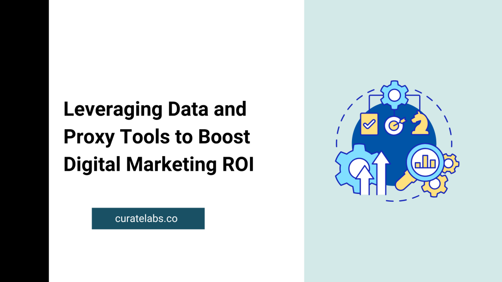 Leveraging Data and Proxy Tools to Boost Digital Marketing ROI